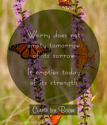 Worry does not empty tomorrow of its sorrow. It empties today of its strength.