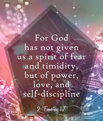 For God has not given us a spirit of fear and timidity, but of power, love and self-disciple