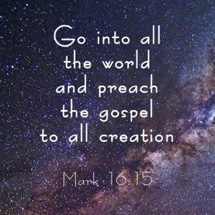 Go into all the world and preach the Gospel to all creation