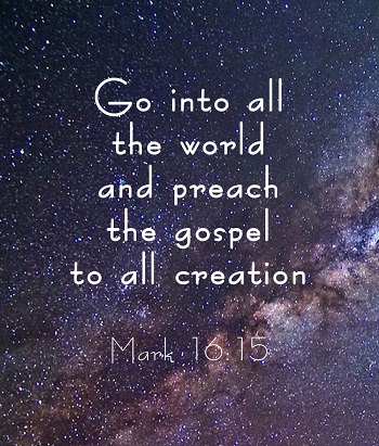 Go into all the world and preach the Gospel to all creation