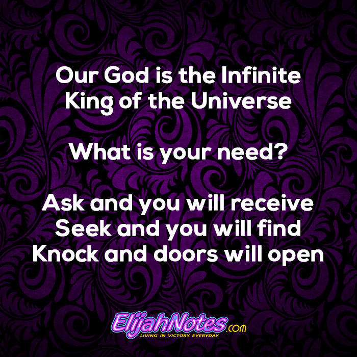 Our God is the Infinite King of the Universe What is your need? Ask and you will receive Seek and you will find Knock and the door will open