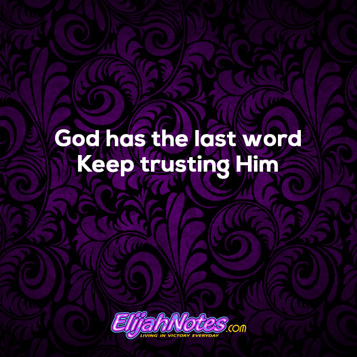 God has the last word Keep trusting Him