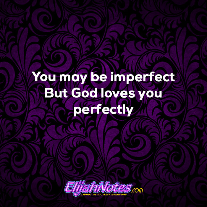 You may be imperfect but God loves you perfectly